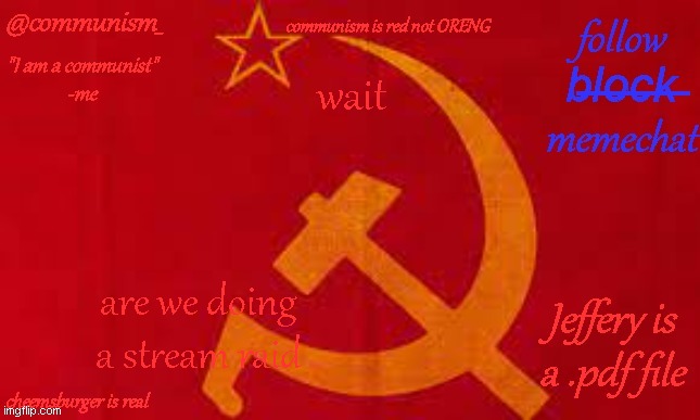 idk | wait; are we doing a stream raid | image tagged in communism | made w/ Imgflip meme maker