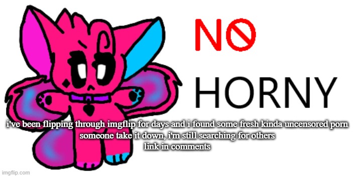 kawaii says NO FUCKIN HORNY YOU HORNY WHORE | i've been flipping through imgflip for days and i found some fresh kinda uncensored porn
someone take it down, i'm still searching for others
link in comments | image tagged in kawaii says no fuckin horny you horny whore | made w/ Imgflip meme maker