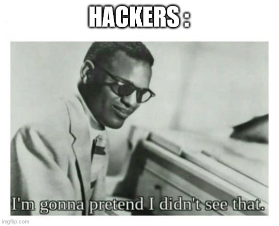 I'm gonna pretend I didn't see that | HACKERS : | image tagged in i'm gonna pretend i didn't see that | made w/ Imgflip meme maker