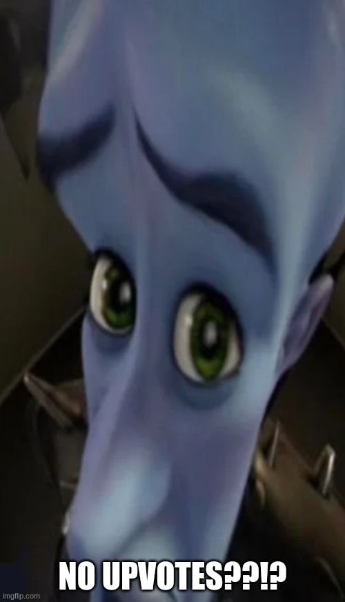 Megamind peeking | NO UPVOTES??!? | image tagged in no bitches | made w/ Imgflip meme maker