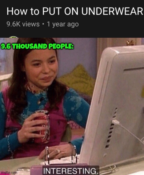 I did not know that |  9.6 THOUSAND PEOPLE: | image tagged in icarly interesting,memes,funny,oh wow,what the heck,what | made w/ Imgflip meme maker