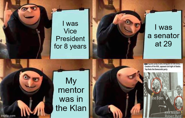 Luckily he's never said anything racist | I was Vice President for 8 years; I was a senator at 29; My mentor was in the Klan | image tagged in memes,gru's plan,biden,the truth hurts | made w/ Imgflip meme maker