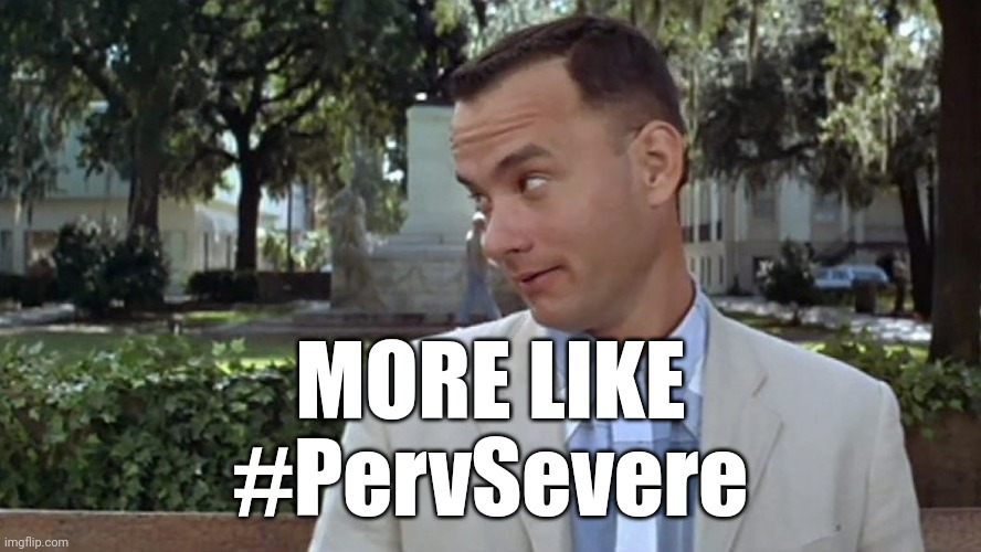 MORE LIKE
#PervSevere | image tagged in forrest gump face | made w/ Imgflip meme maker