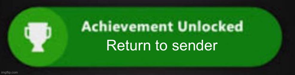 Xbox One achievement  | Return to sender | image tagged in xbox one achievement | made w/ Imgflip meme maker