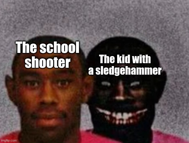 Good Tyler and Bad Tyler | The school shooter The kid with a sledgehammer | image tagged in good tyler and bad tyler | made w/ Imgflip meme maker