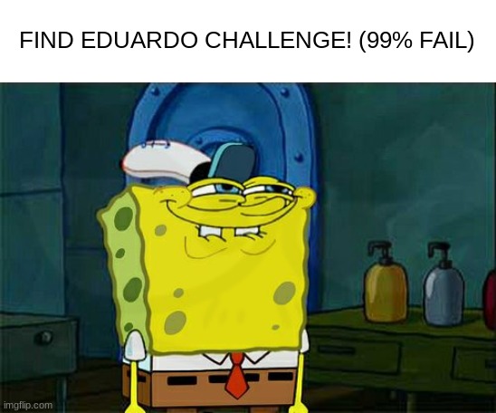 mobile game ad | FIND EDUARDO CHALLENGE! (99% FAIL) | image tagged in memes,don't you squidward | made w/ Imgflip meme maker