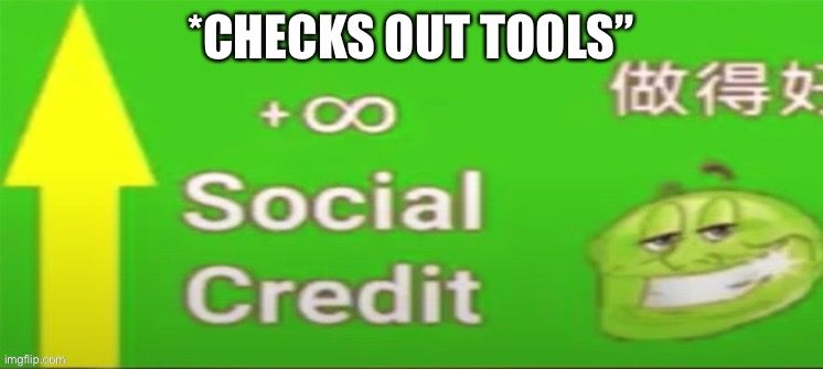 Social credit | *CHECKS OUT TOOLS” | image tagged in social credit | made w/ Imgflip meme maker