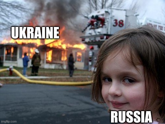 BURN (I don't want it to burn) | UKRAINE; RUSSIA | image tagged in memes,disaster girl | made w/ Imgflip meme maker