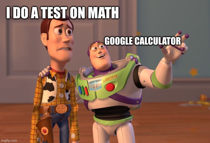 X, X Everywhere | I DO A TEST ON MATH; GOOGLE CALCULATOR | image tagged in memes,x x everywhere | made w/ Imgflip meme maker