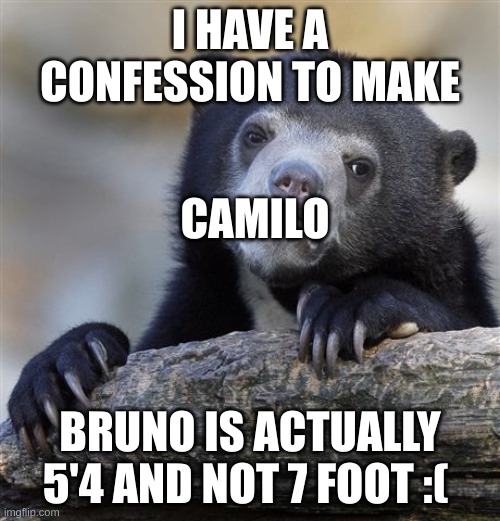 Encanto Meme |  I HAVE A CONFESSION TO MAKE; CAMILO; BRUNO IS ACTUALLY 5'4 AND NOT 7 FOOT :( | image tagged in memes,confession bear,encanto,bruno,encanto meme,you have been eternally cursed for reading the tags | made w/ Imgflip meme maker
