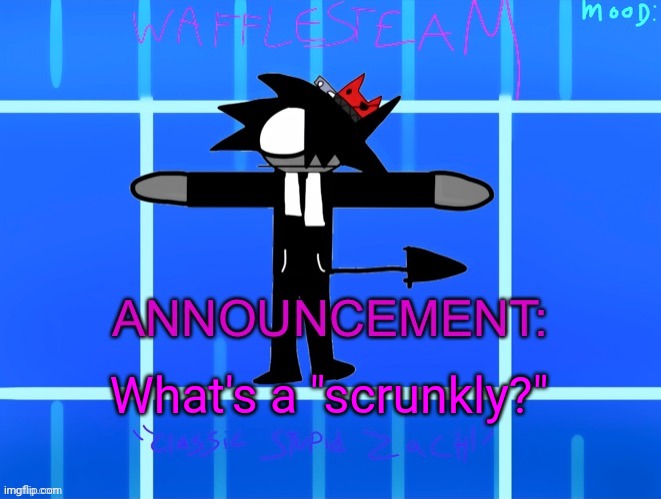 Wafflesteam’s temp or whatever | What's a "scrunkly?" | image tagged in wafflesteam s temp or whatever | made w/ Imgflip meme maker