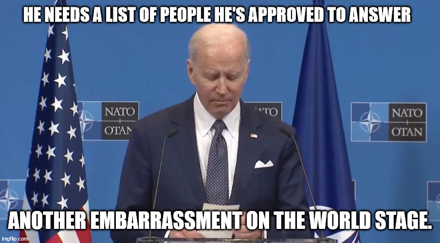 The world is laughing at the US | HE NEEDS A LIST OF PEOPLE HE'S APPROVED TO ANSWER; ANOTHER EMBARRASSMENT ON THE WORLD STAGE. | image tagged in dementia,joe biden,embarrassing | made w/ Imgflip meme maker