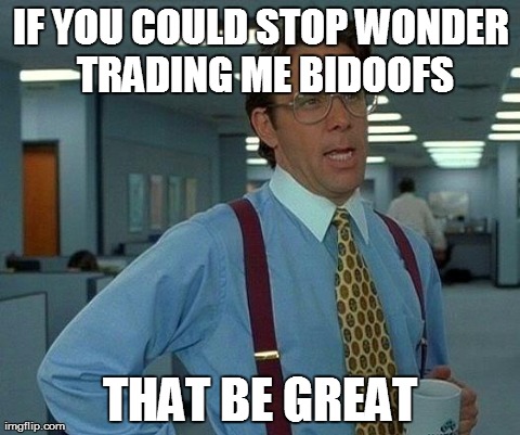 That Would Be Great | IF YOU COULD STOP WONDER TRADING ME BIDOOFS THAT BE GREAT | image tagged in memes,that would be great | made w/ Imgflip meme maker