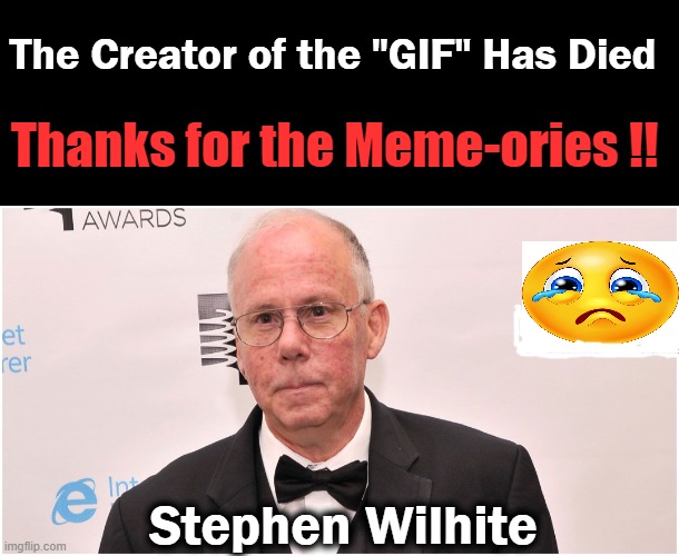 He had told The New York Times 'GIF' is pronounced with a soft G.... |  The Creator of the "GIF" Has Died; Thanks for the Meme-ories !! Stephen Wilhite | image tagged in not fun but sad,unfortunately,died,gif,gifs,brought smiles to many people | made w/ Imgflip meme maker