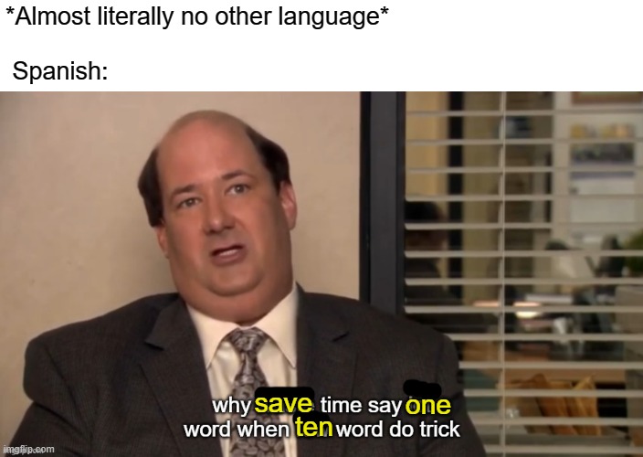 Languages | *Almost literally no other language*
 
 Spanish:; save; one; ten | image tagged in spanish | made w/ Imgflip meme maker