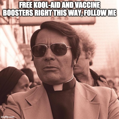 free kool-aid - rohb/rupe | FREE KOOL-AID AND VACCINE BOOSTERS RIGHT THIS WAY, FOLLOW ME | image tagged in jim jones | made w/ Imgflip meme maker