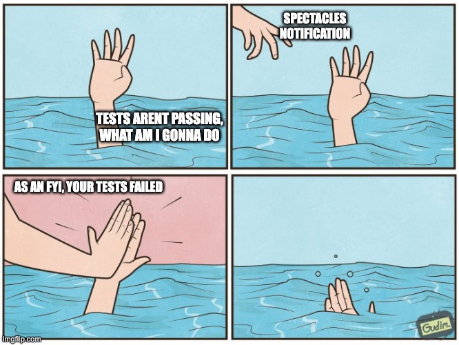 tests failing | SPECTACLES NOTIFICATION; TESTS ARENT PASSING, WHAT AM I GONNA DO; AS AN FYI, YOUR TESTS FAILED | image tagged in high five drown | made w/ Imgflip meme maker