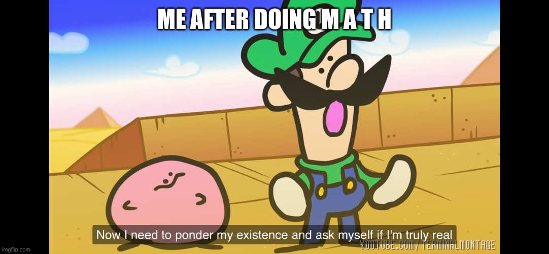 M a t h is d i s c u s t i n g | ME AFTER DOING M A T H | made w/ Imgflip meme maker