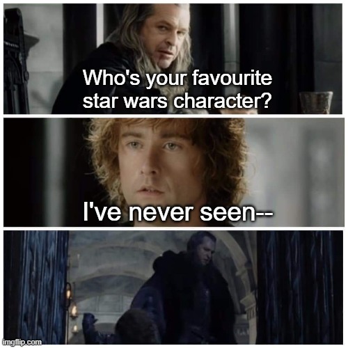 Pippin Sings | Who's your favourite star wars character? I've never seen-- | image tagged in pippin sings,star wars,pippin,funny,denethor | made w/ Imgflip meme maker