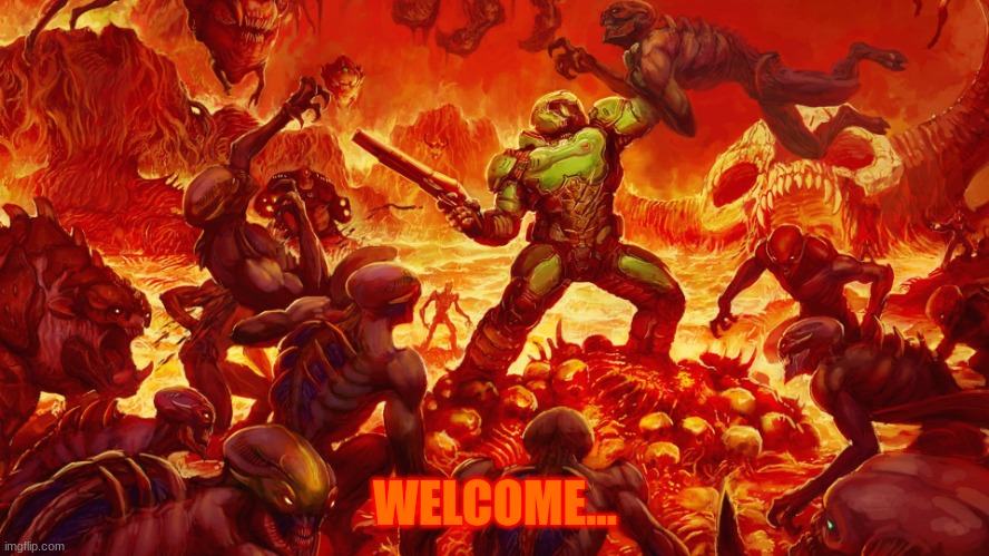 Have fun... | WELCOME... | image tagged in doomguy | made w/ Imgflip meme maker