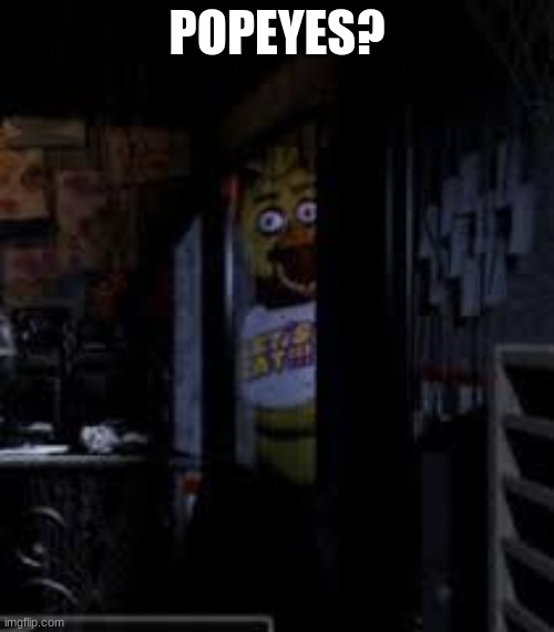 Chica Looking In Window FNAF | POPEYES? | image tagged in chica looking in window fnaf,funny memes | made w/ Imgflip meme maker