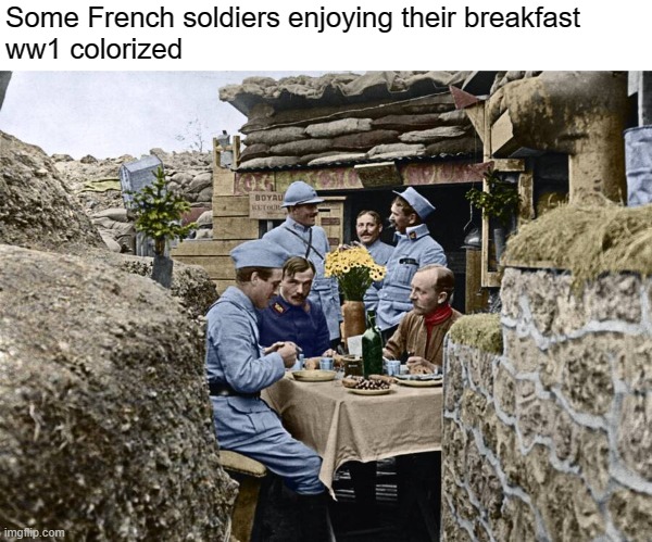 Guys know how to make the most of it | Some French soldiers enjoying their breakfast 
ww1 colorized | image tagged in rmk,ww1 | made w/ Imgflip meme maker