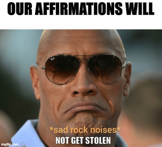 Sad Rock | OUR AFFIRMATIONS WILL; NOT GET STOLEN | image tagged in rock,sad,steal | made w/ Imgflip meme maker