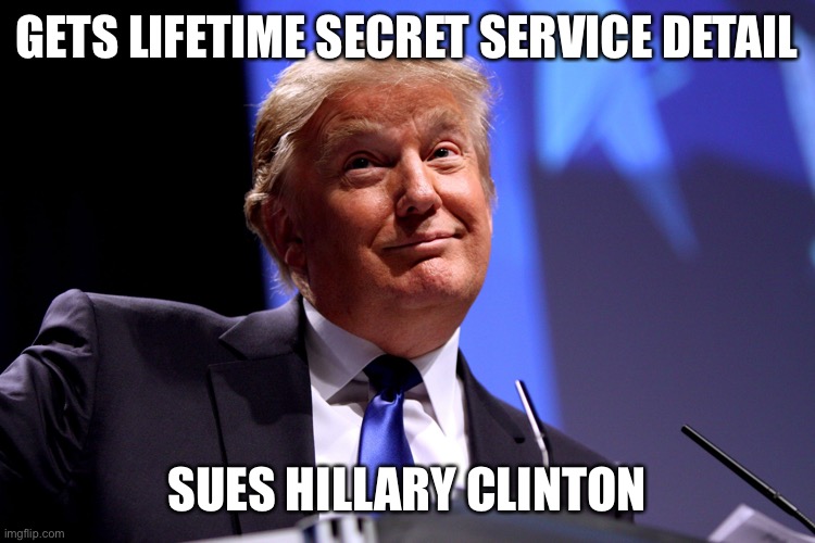 Donald Trump No2 | GETS LIFETIME SECRET SERVICE DETAIL; SUES HILLARY CLINTON | image tagged in donald trump no2,hillary clinton,memes,funny,political meme | made w/ Imgflip meme maker