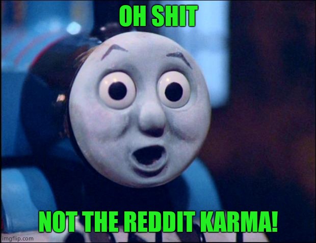 oh shit thomas | OH SHIT NOT THE REDDIT KARMA! | image tagged in oh shit thomas | made w/ Imgflip meme maker