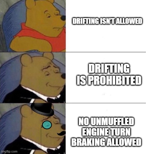 nO dRiFtInG aLlOwEd |  DRIFTING ISN'T ALLOWED; DRIFTING IS PROHIBITED; NO UNMUFFLED ENGINE TURN BRAKING ALLOWED | image tagged in winie the pooh | made w/ Imgflip meme maker