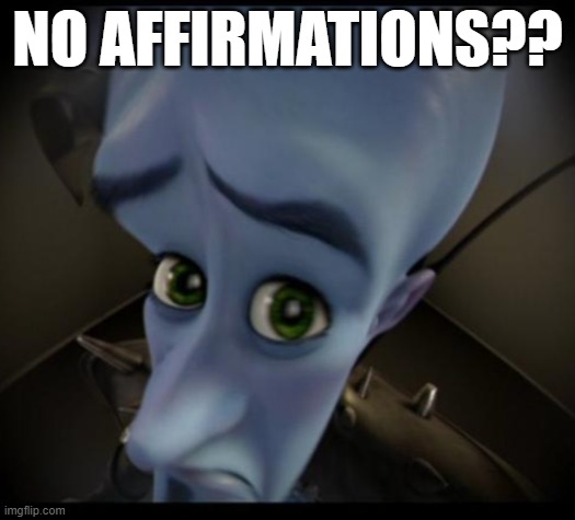 Megamind peeking | NO AFFIRMATIONS?? | image tagged in no bitches,affirmations,positive thinking | made w/ Imgflip meme maker