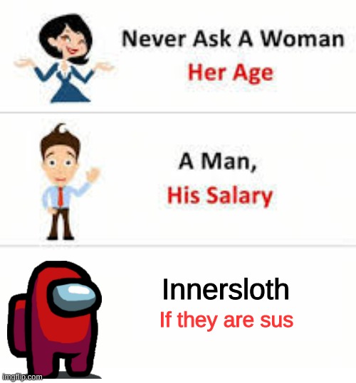 Dont Ask | Innersloth; If they are sus | image tagged in never ask a woman her age | made w/ Imgflip meme maker