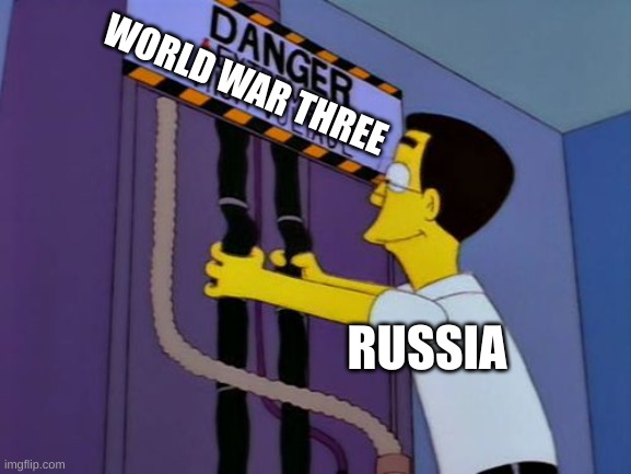 Frank Grimes Because I'm Homer Simps- | WORLD WAR THREE; RUSSIA | image tagged in frank grimes because i'm homer simps-,world war 3,russia,the simpsons | made w/ Imgflip meme maker