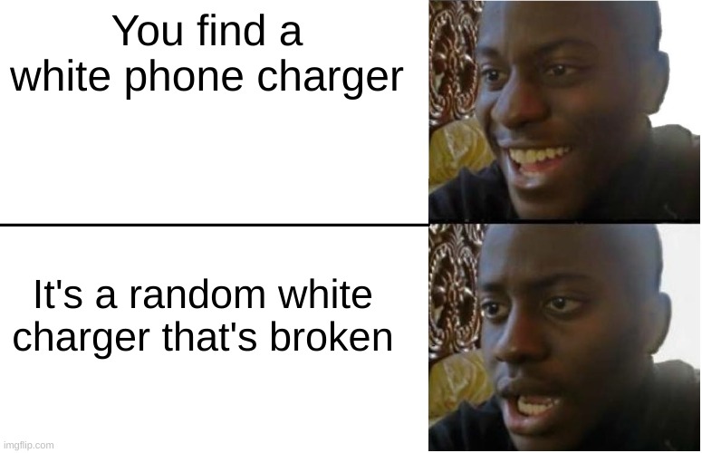 I need my own phone charger | You find a white phone charger; It's a random white charger that's broken | image tagged in disappointed black guy | made w/ Imgflip meme maker