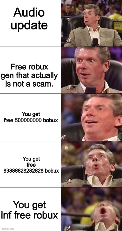 Happy, Happier, Happiest, Overly Happy, Pog | Audio update; Free robux gen that actually is not a scam. You get free 500000000 bobux; You get free 99888828282828 bobux; You get inf free robux | image tagged in happy happier happiest overly happy pog | made w/ Imgflip meme maker