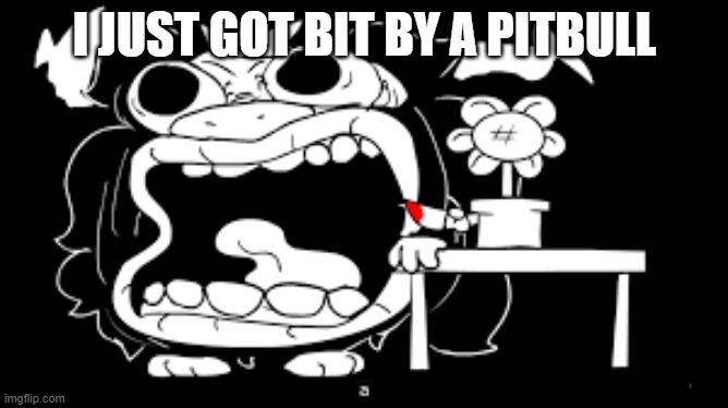 Asgore Screaming | I JUST GOT BIT BY A PITBULL | image tagged in asgore screaming | made w/ Imgflip meme maker