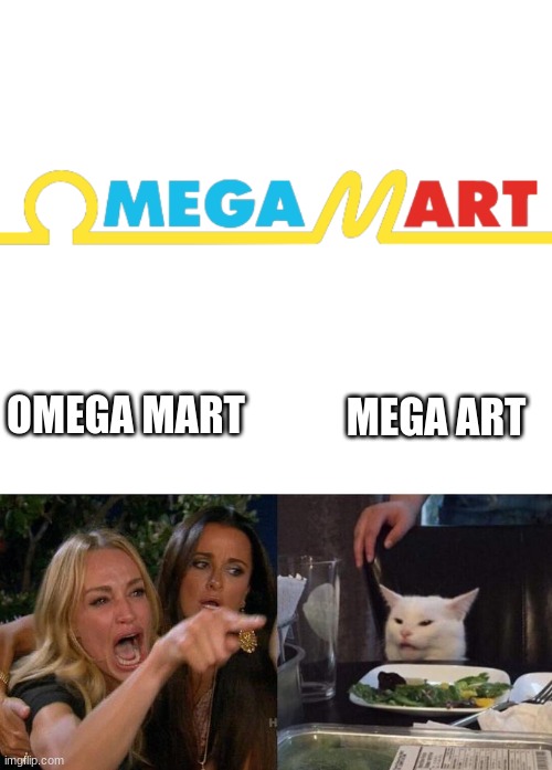 How has nobody ever pointed that out? It's like, literally staring them in the face. | MEGA ART; OMEGA MART | image tagged in memes,woman yelling at cat,las vegas,art,meow wolf,omega mart | made w/ Imgflip meme maker