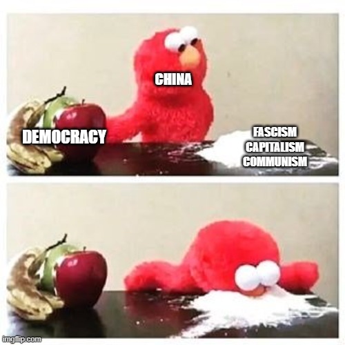 China | CHINA; DEMOCRACY; FASCISM
CAPITALISM
COMMUNISM | image tagged in elmo cocaine | made w/ Imgflip meme maker