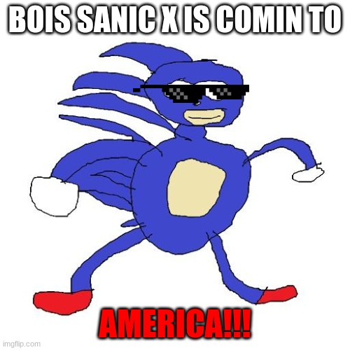 Im comin to america bois | BOIS SANIC X IS COMIN TO; AMERICA!!! | image tagged in sanic | made w/ Imgflip meme maker