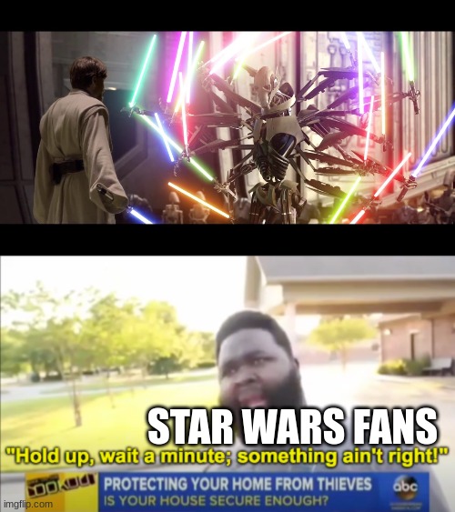 Too many lightsabers | STAR WARS FANS | image tagged in hold up wait a minute something aint right,general grievous,lightsaber,star wars | made w/ Imgflip meme maker