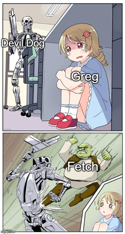 fetch | Devil Dog; Greg; Fetch | image tagged in shrek killing terminator | made w/ Imgflip meme maker