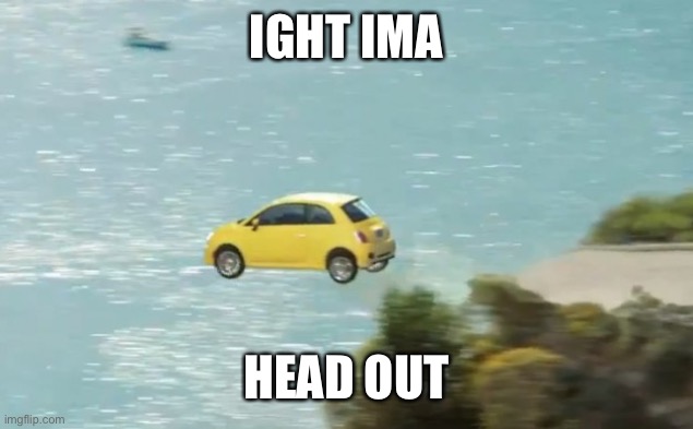 ight ima head out | IGHT IMA; HEAD OUT | image tagged in flying car | made w/ Imgflip meme maker