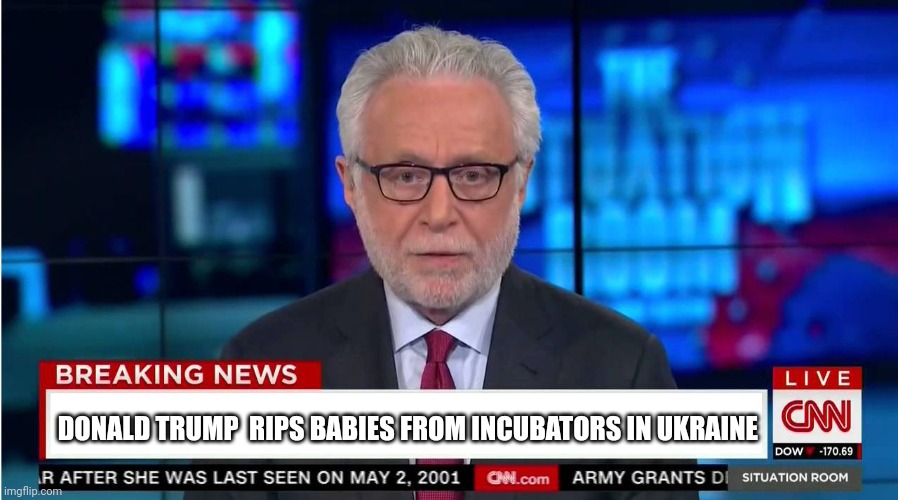 Orange man bad | DONALD TRUMP  RIPS BABIES FROM INCUBATORS IN UKRAINE | image tagged in cnn wolf of fake news fanfiction | made w/ Imgflip meme maker