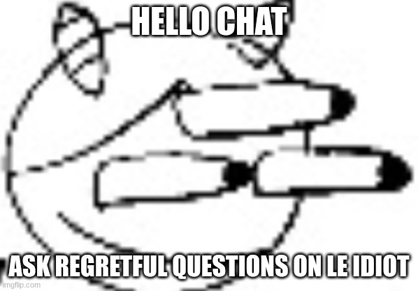 Idiot Staring | HELLO CHAT; ASK REGRETFUL QUESTIONS ON LE IDIOT | image tagged in idiot staring | made w/ Imgflip meme maker