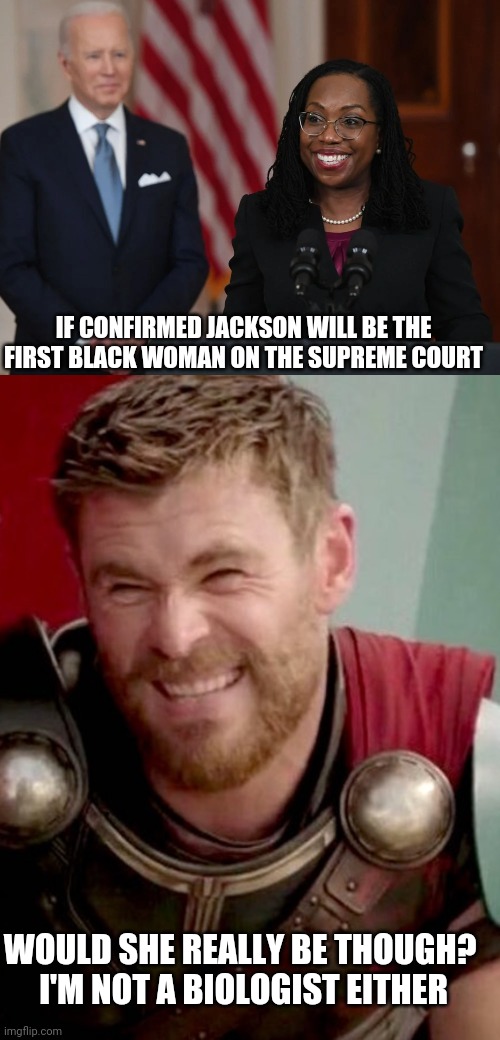 If woman is undefinable, is she really one | IF CONFIRMED JACKSON WILL BE THE FIRST BLACK WOMAN ON THE SUPREME COURT; WOULD SHE REALLY BE THOUGH? 
I'M NOT A BIOLOGIST EITHER | image tagged in is it really though | made w/ Imgflip meme maker
