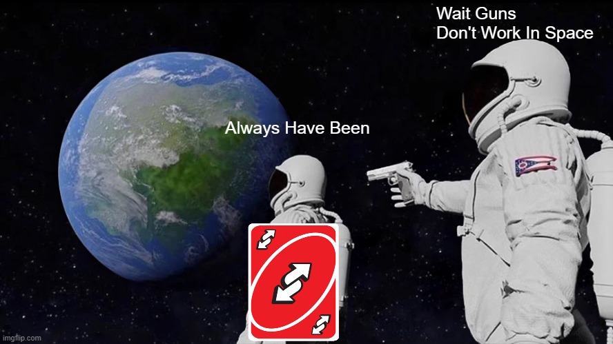 Always Has Been | Wait Guns Don't Work In Space; Always Have Been | image tagged in memes,always has been | made w/ Imgflip meme maker