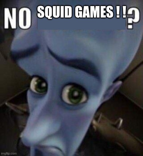 SQUID GAMES ! ! | SQUID GAMES ! ! | made w/ Imgflip meme maker
