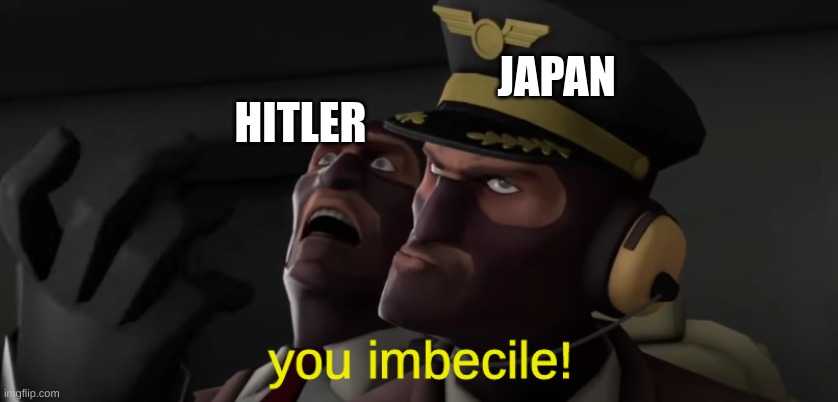 spy you imbecile | HITLER JAPAN | image tagged in spy you imbecile | made w/ Imgflip meme maker