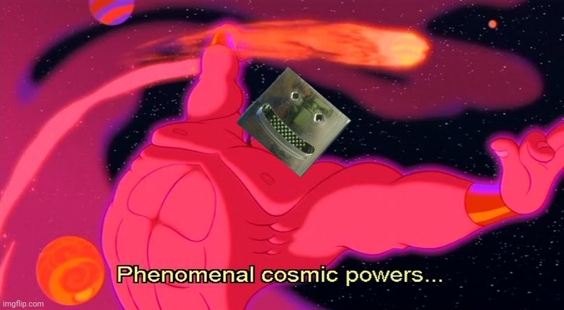 Phenomenal Cosmic Power | image tagged in phenomenal cosmic power | made w/ Imgflip meme maker