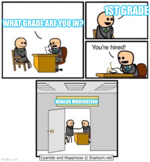 It’s isn’t the most original, but I tried. (If someone already did this then please tell me) |  1ST GRADE; WHAT GRADE ARE YOU IN? ROBLOX MODERATION | image tagged in your hired | made w/ Imgflip meme maker